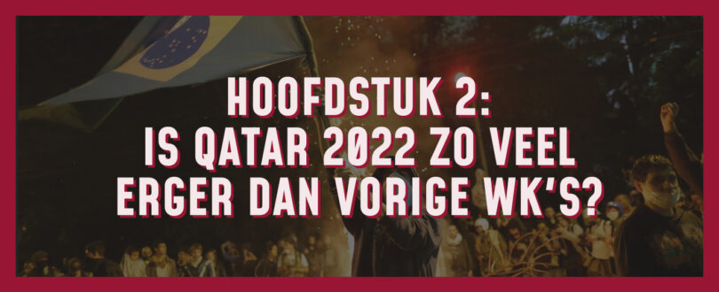 Hoofdstuk 2: Is Qatar 2022 zo veel erger dan vorige WK’s?